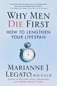 Title: Why Men Die First: How to Lengthen Your Lifespan, Author: Marianne J. Legato M.D.