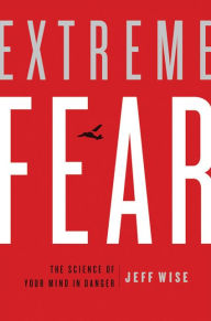 Title: Extreme Fear: The Science of Your Mind in Danger, Author: Jeff Wise