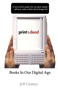 Title: Print Is Dead: Books in our Digital Age, Author: J. Gomez