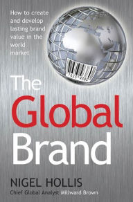 Title: The Global Brand: How to Create and Develop Lasting Brand Value in the World Market, Author: Nigel Hollis