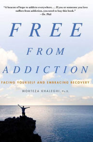 Title: Free from Addiction: Facing Yourself and Embracing Recovery, Author: Morteza Khaleghi PhD