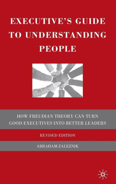 Executive's Guide to Understanding People: How Freudian Theory Can Turn Good Executives into Better Leaders