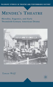 Title: Mendel's Theatre: Heredity, Eugenics, and Early Twentieth-Century American Drama, Author: T. Wolff