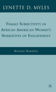 Title: Female Subjectivity in African American Women's Narratives of Enslavement: Beyond Borders, Author: L. Myles