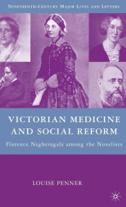 Title: Victorian Medicine and Social Reform: Florence Nightingale among the Novelists, Author: L. Penner