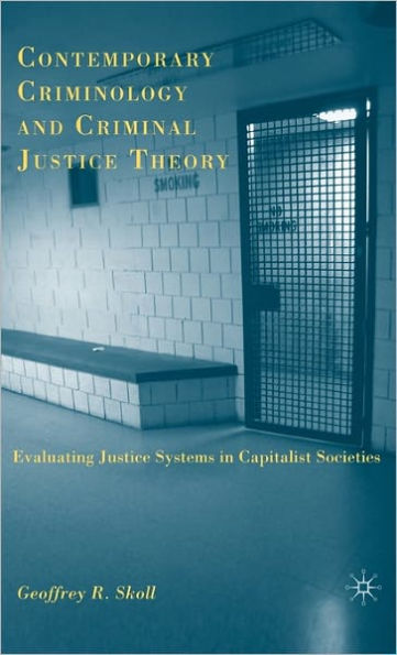 Contemporary Criminology and Criminal Justice Theory: Evaluating Justice Systems in Capitalist Societies