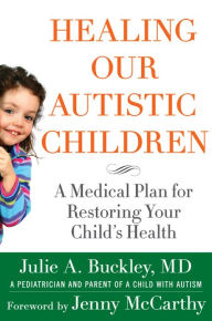 Title: Healing Our Autistic Children: A Medical Plan for Restoring Your Child's Health, Author: Julie A. Buckley