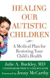 Title: Healing Our Autistic Children: A Medical Plan for Restoring Your Child's Health, Author: Julie A. Buckley