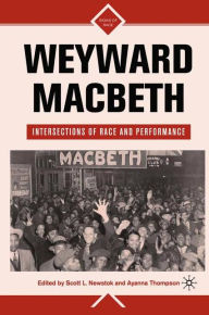 Title: Weyward Macbeth: Intersections of Race and Performance, Author: S. Newstok