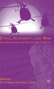 Title: Ethics, Authority, and War: Non-State Actors and the Just War Tradition, Author: E. Heinze