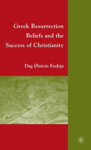 Title: Greek Resurrection Beliefs and the Success of Christianity, Author: D. Endsjø