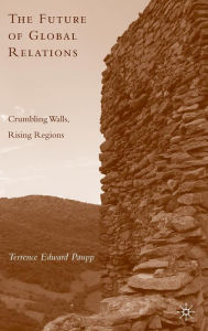 Title: The Future of Global Relations: Crumbling Walls, Rising Regions, Author: T. Paupp