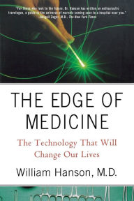 Title: The Edge of Medicine: The Technology That Will Change Our Lives, Author: William Hanson M.D.