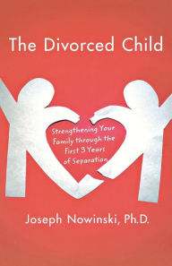 Title: The Divorced Child: Strengthening Your Family through the First Three Years of Separation, Author: Joseph Nowinski