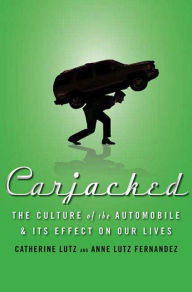 Title: Carjacked: The Culture of the Automobile and Its Effect on Our Lives, Author: Catherine Lutz