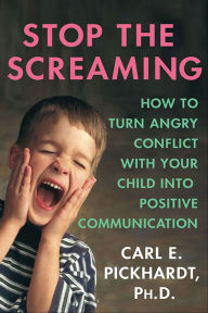 Title: Stop the Screaming: How to Turn Angry Conflict with Your Child into Positive Communication, Author: Carl E. Pickhardt