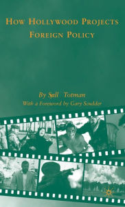 Title: How Hollywood Projects Foreign Policy, Author: S. Totman
