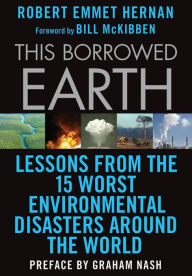 Title: This Borrowed Earth: Lessons from the Fifteen Worst Environmental Disasters around the World, Author: Robert Emmet Hernan