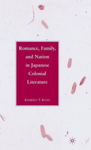 Title: Romance, Family, and Nation in Japanese Colonial Literature, Author: K. Kono