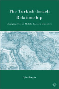 Title: The Turkish-Israeli Relationship: Changing Ties of Middle Eastern Outsiders, Author: O. Bengio