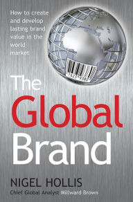 Title: The Global Brand: How to Create and Develop Lasting Brand Value in the World Market, Author: Nigel Hollis