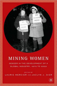 Title: Mining Women: Gender in the Development of a Global Industry, 1670 to 2005, Author: L. Mercier