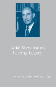 Title: Adlai Stevenson's Lasting Legacy, Author: A. Liebling