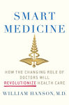 Alternative view 1 of Smart Medicine: How the Changing Role of Doctors Will Revolutionize Health Care