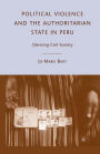 Political Violence and the Authoritarian State in Peru: Silencing Civil Society