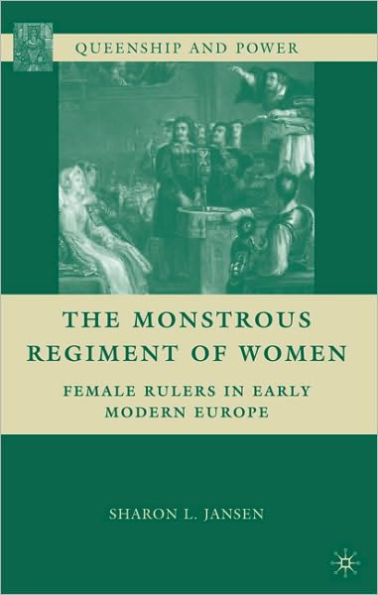 The Monstrous Regiment of Women: Female Rulers in Early Modern Europe