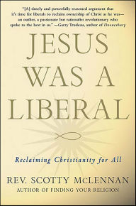 Title: Jesus Was a Liberal: Reclaiming Christianity for All, Author: Scotty McLennan