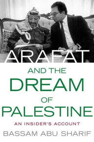 Title: Arafat and the Dream of Palestine: An Insider's Account, Author: Bassam Abu Sharif