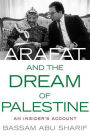 Arafat and the Dream of Palestine: An Insider's Account