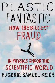 Title: Plastic Fantastic: How the Biggest Fraud in Physics Shook the Scientific World, Author: Eugenie Samuel Reich