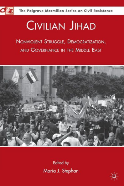 Civilian Jihad: Nonviolent Struggle, Democratization, and Governance in the Middle East