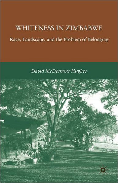 Whiteness in Zimbabwe: Race, Landscape, and the Problem of Belonging