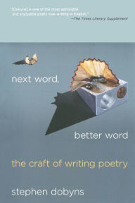 Title: Next Word, Better Word: The Craft of Writing Poetry, Author: Stephen Dobyns