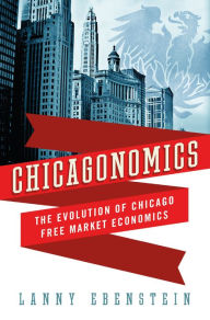 Title: Chicagonomics: The Evolution of Chicago Free Market Economics, Author: Lanny Ebenstein