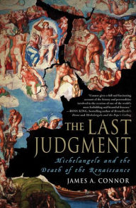 Title: The Last Judgment: Michelangelo and the Death of the Renaissance, Author: James A. Connor