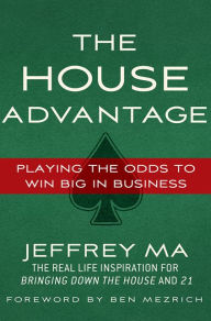 Title: The House Advantage: Playing the Odds to Win Big in Business, Author: Jeffrey Ma