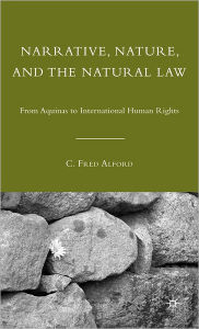 Title: Narrative, Nature, and the Natural Law: From Aquinas to International Human Rights, Author: C. Alford