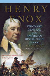 Title: Henry Knox: Visionary General of the American Revolution, Author: Mark Puls