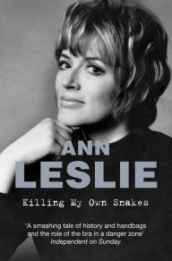 Title: Killing My Own Snakes: A Memoir, Author: Ann Leslie