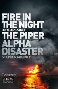 Title: Fire in the Night: The Piper Alpha Disaster, Author: Stephen Mcginty