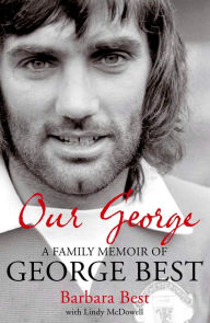 Title: Our George: A Family Memoir of George Best, Author: Barbara Best