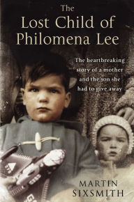 Title: The Lost Child of Philomena Lee: A Mother, Her Son and a Fifty Year Search, Author: Martin Sixsmith