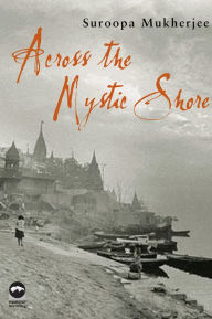 Title: Across the Mystic Shore, Author: Suroopa Mukherjee