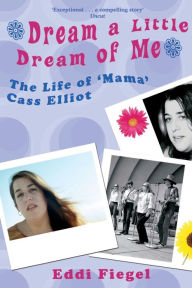 Title: Dream a Little Dream of Me: The Life of 'Mama' Cass Elliot, Author: Eddi Fiegel