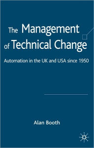 Title: Management of Technical Change: Automation in the UK and USA Since 1950, Author: Alan Booth