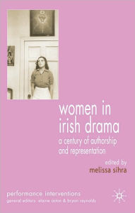 Title: Women in Irish Drama: A Century of Authorship and Representation, Author: Melissa Sihra